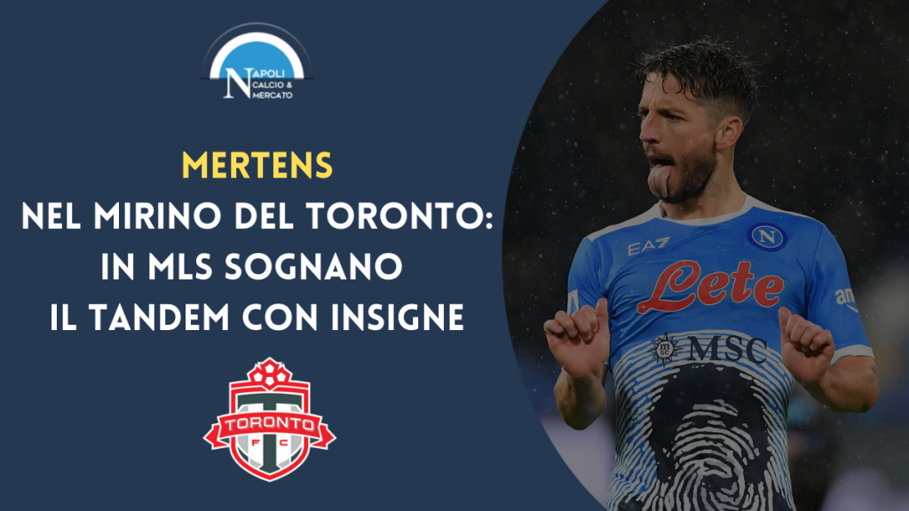 calciomercato napoli rinnovo dries mertens toronto mls 