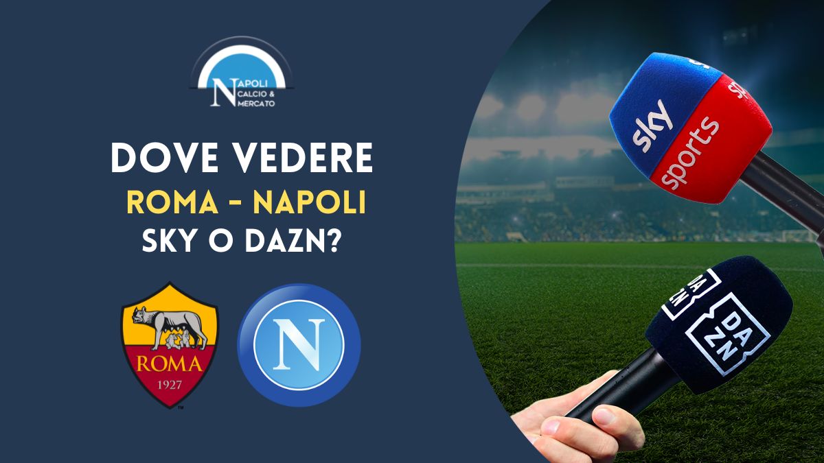 Dove Vedere Roma Napoli In Diretta Tv E Streaming: Sky O DAZN?